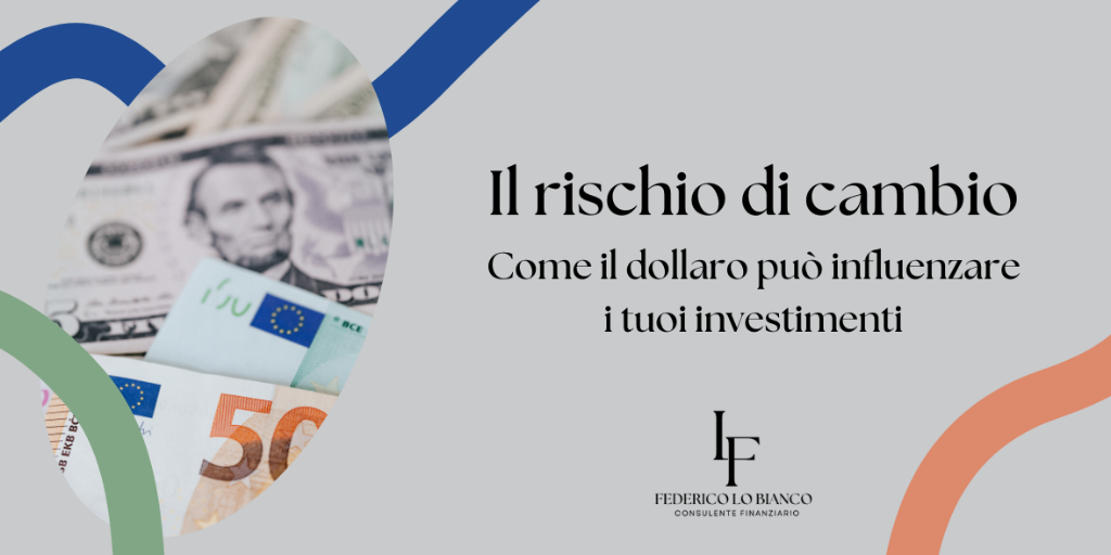Rappresentazione visiva dell'articolo: Il rischio di cambio: come il dollaro può influenzare i tuoi investimenti